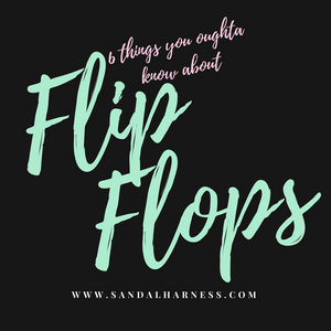 6 Things You Oughta Know About Flip Flops